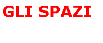 Casella di testo: GLI SPAZI